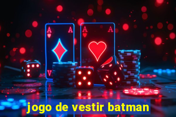 jogo de vestir batman